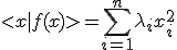 3$<x|f(x)>=\Bigsum_{i=1}^{n}\lambda_{i}x_{i}^2
